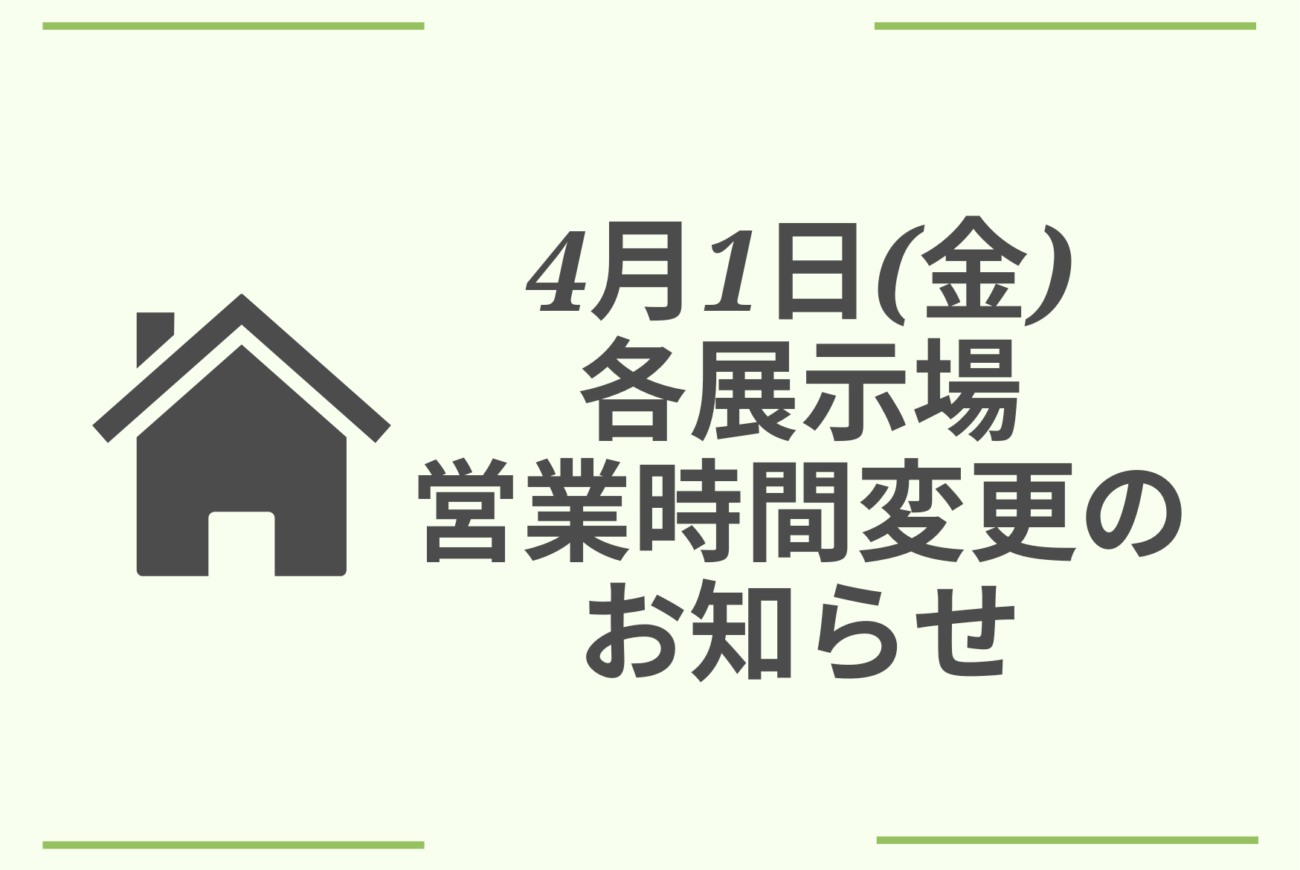 4月1日 展示場営業時間変更のお知らせ